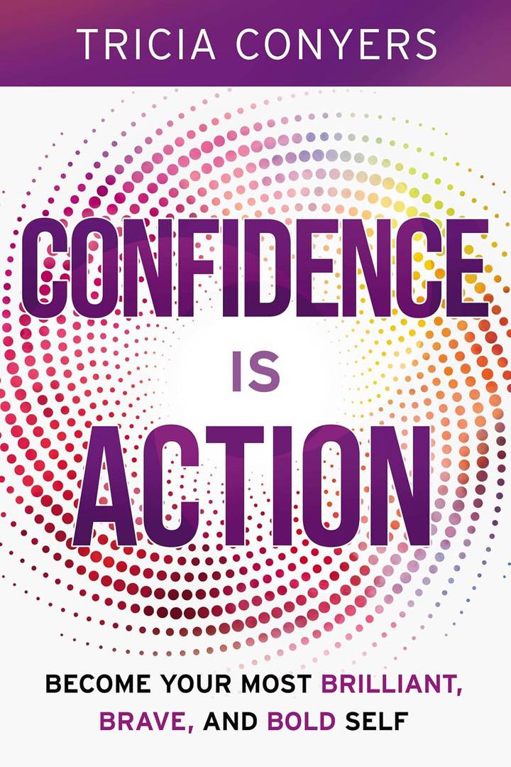 Book cover titled “Confidence Is Action” by Tricia Conyers, with the subtitle “Become your most brilliant, brave, and bold self.”